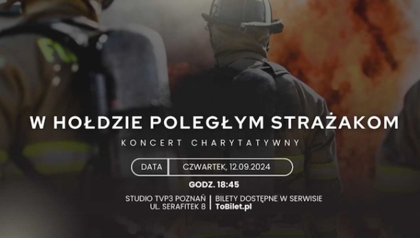 09 - 09 - 2024 - W hołdzie poległym strażakom. Koncert charytatywny TVP3 Poznań - źródło : poznan.tvp.pl (...)